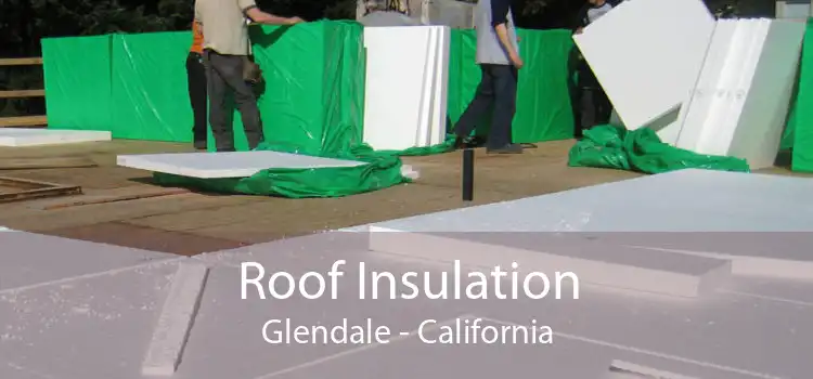 Roof Insulation Glendale - California