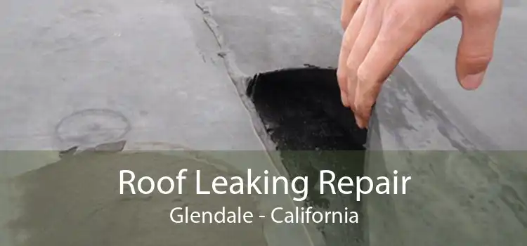 Roof Leaking Repair Glendale - California