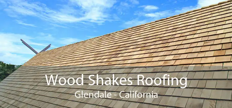 Wood Shakes Roofing Glendale - California